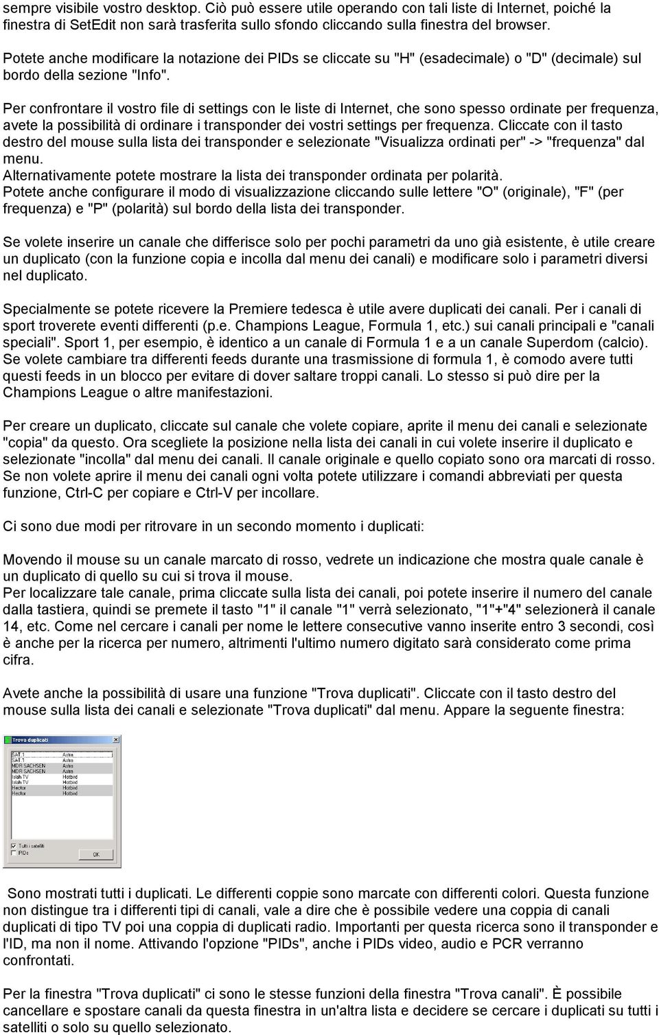 Per confrontare il vostro file di settings con le liste di Internet, che sono spesso ordinate per frequenza, avete la possibilità di ordinare i transponder dei vostri settings per frequenza.