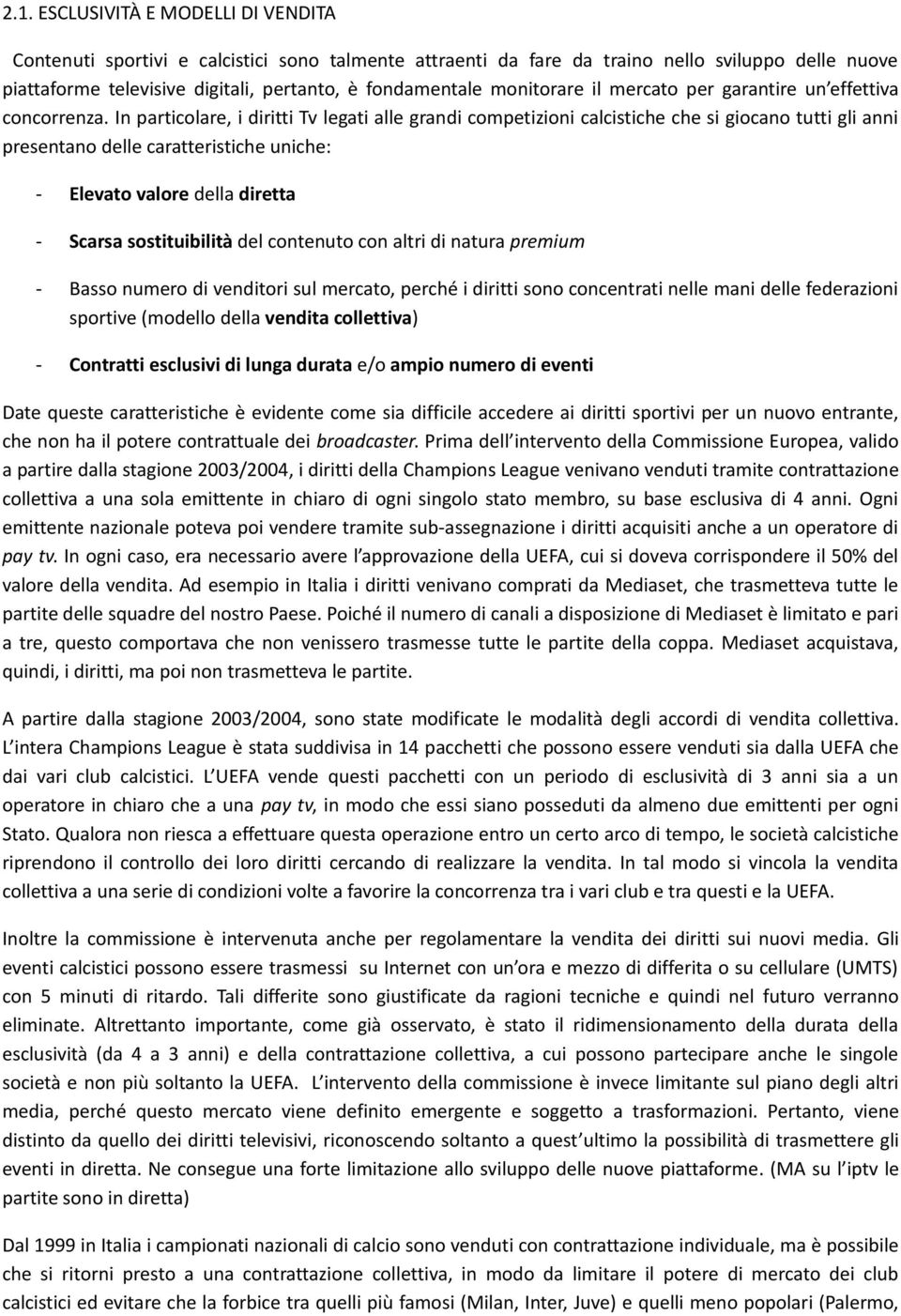 In particolare, i diritti Tv legati alle grandi competizioni calcistiche che si giocano tutti gli anni presentano delle caratteristiche uniche: - Elevato valore della diretta - Scarsa sostituibilità