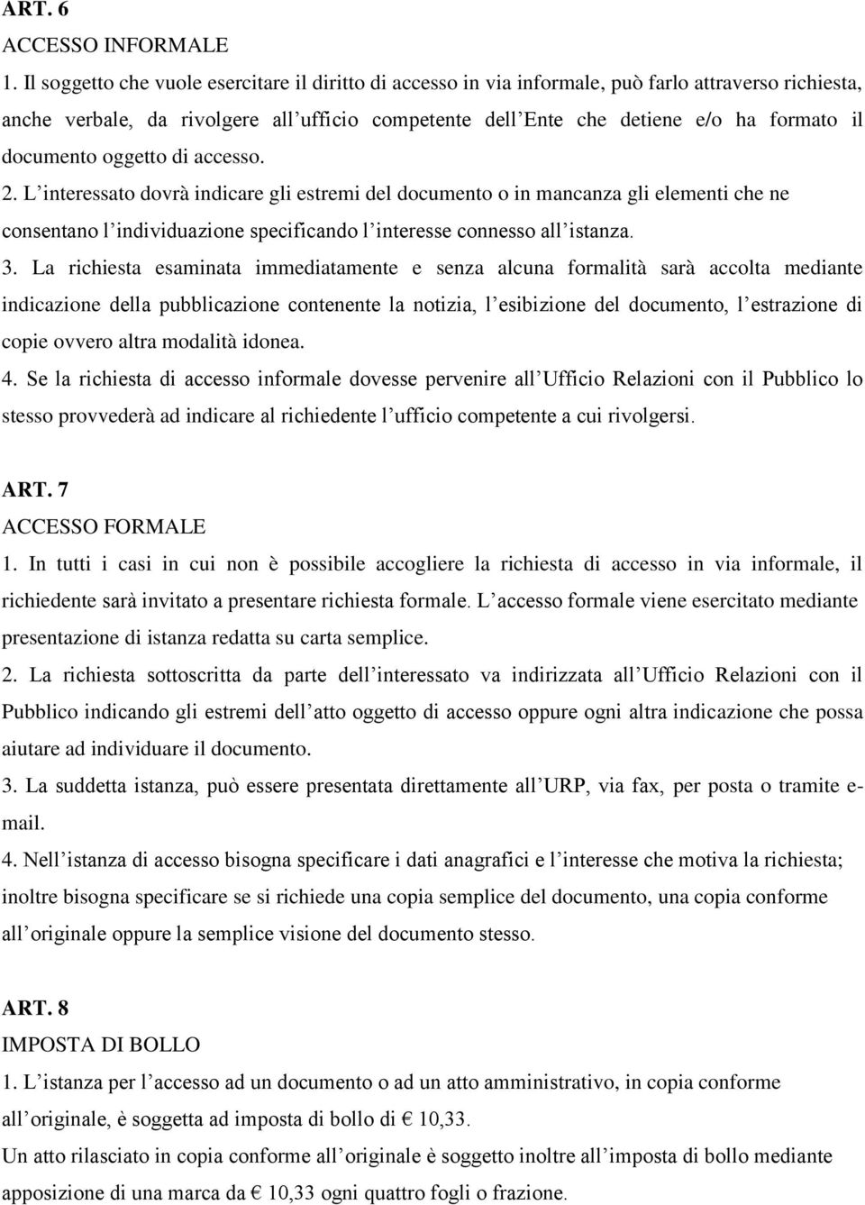 documento oggetto di accesso. 2. L interessato dovrà indicare gli estremi del documento o in mancanza gli elementi che ne consentano l individuazione specificando l interesse connesso all istanza. 3.