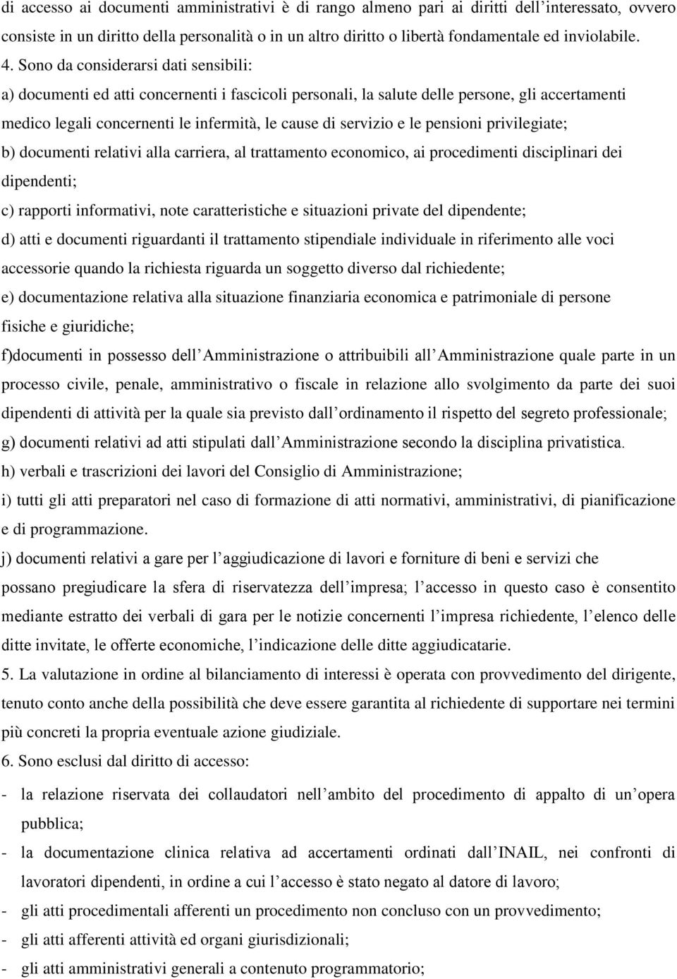 e le pensioni privilegiate; b) documenti relativi alla carriera, al trattamento economico, ai procedimenti disciplinari dei dipendenti; c) rapporti informativi, note caratteristiche e situazioni