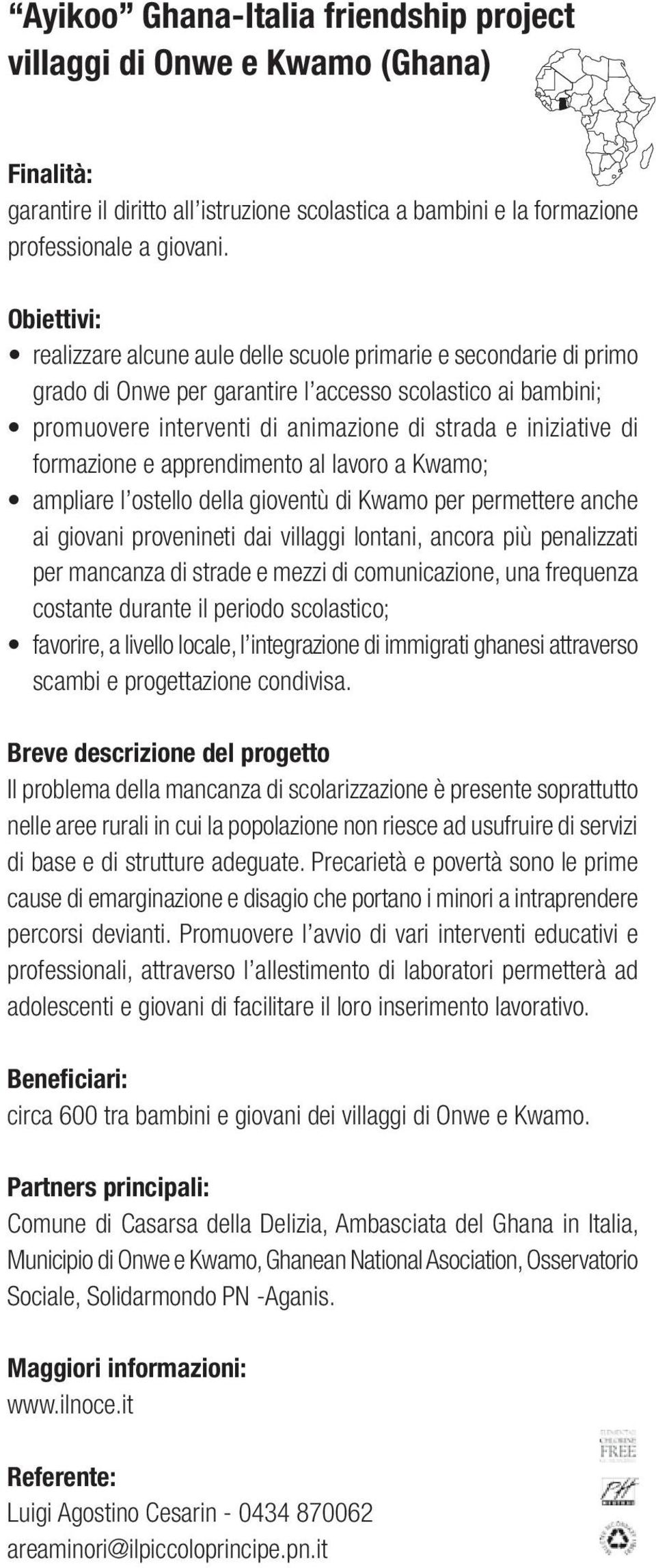 di formazione e apprendimento al lavoro a Kwamo; ampliare l ostello della gioventù di Kwamo per permettere anche ai giovani provenineti dai villaggi lontani, ancora più penalizzati per mancanza di