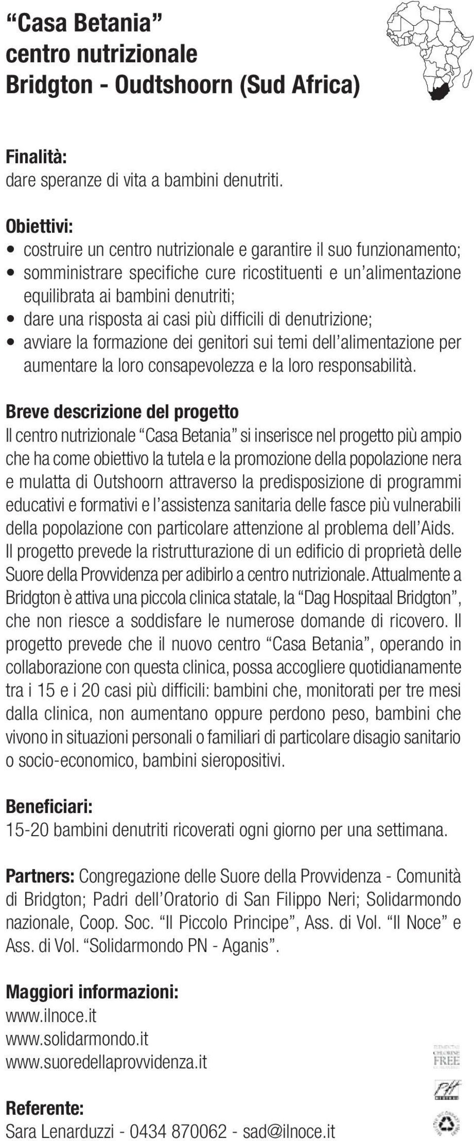 casi più difficili di denutrizione; avviare la formazione dei genitori sui temi dell alimentazione per aumentare la loro consapevolezza e la loro responsabilità.