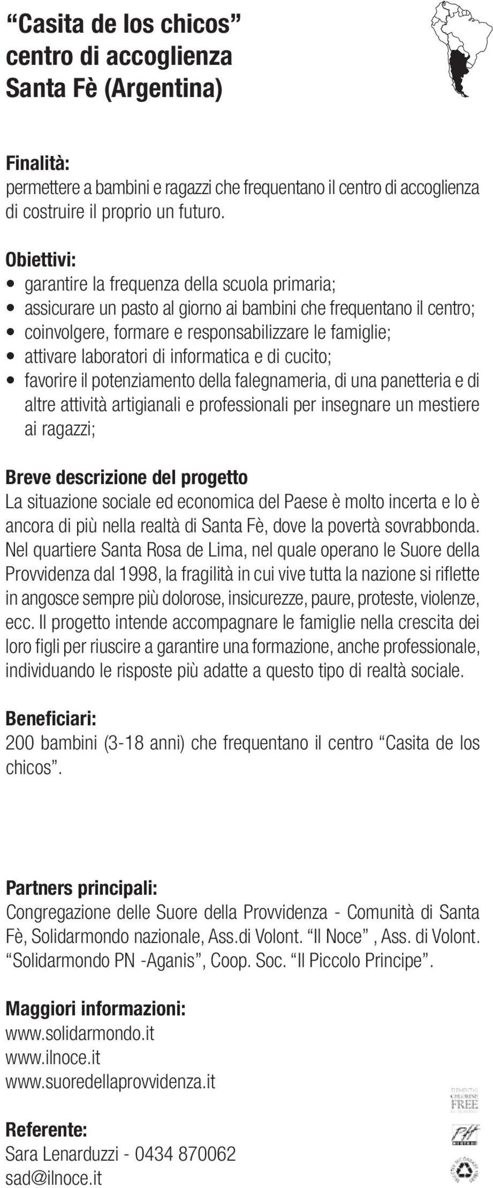 di informatica e di cucito; favorire il potenziamento della falegnameria, di una panetteria e di altre attività artigianali e professionali per insegnare un mestiere ai ragazzi; Breve descrizione del