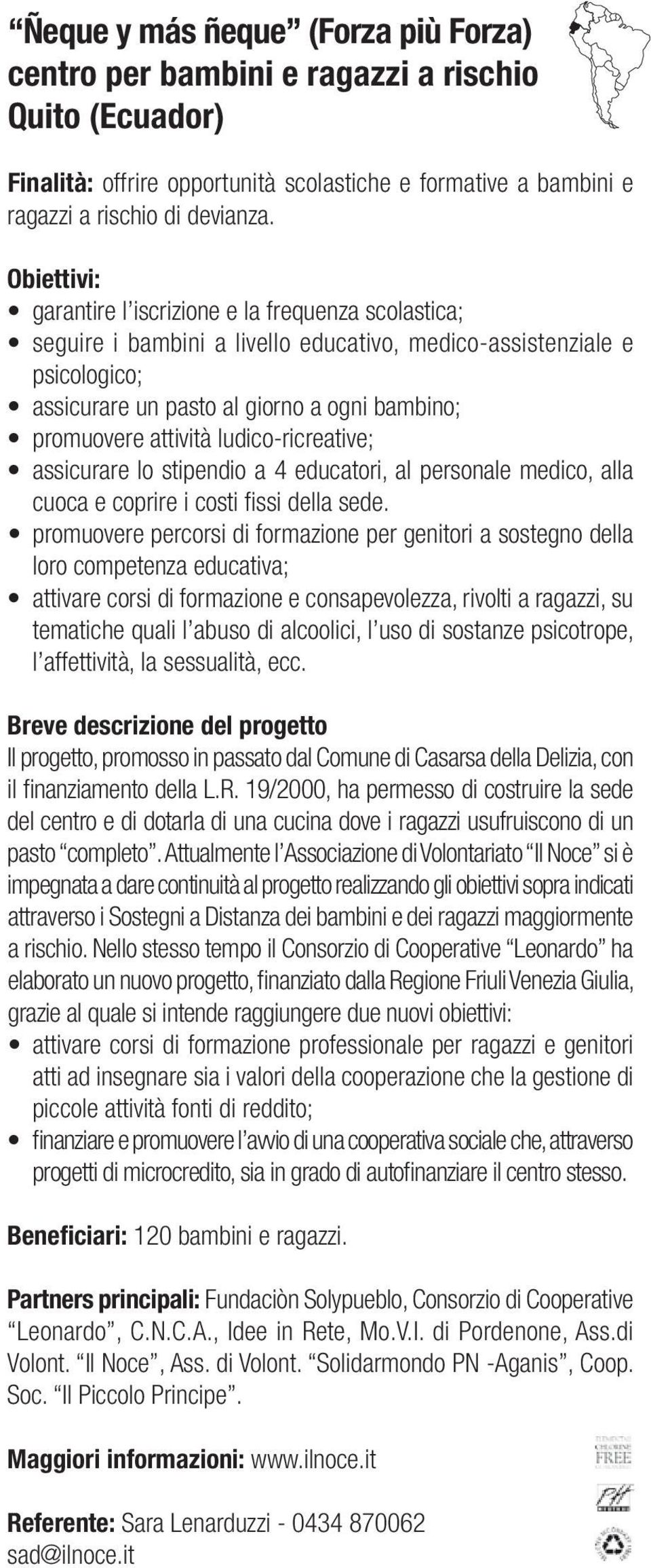 attività ludico-ricreative; assicurare lo stipendio a 4 educatori, al personale medico, alla cuoca e coprire i costi fissi della sede.