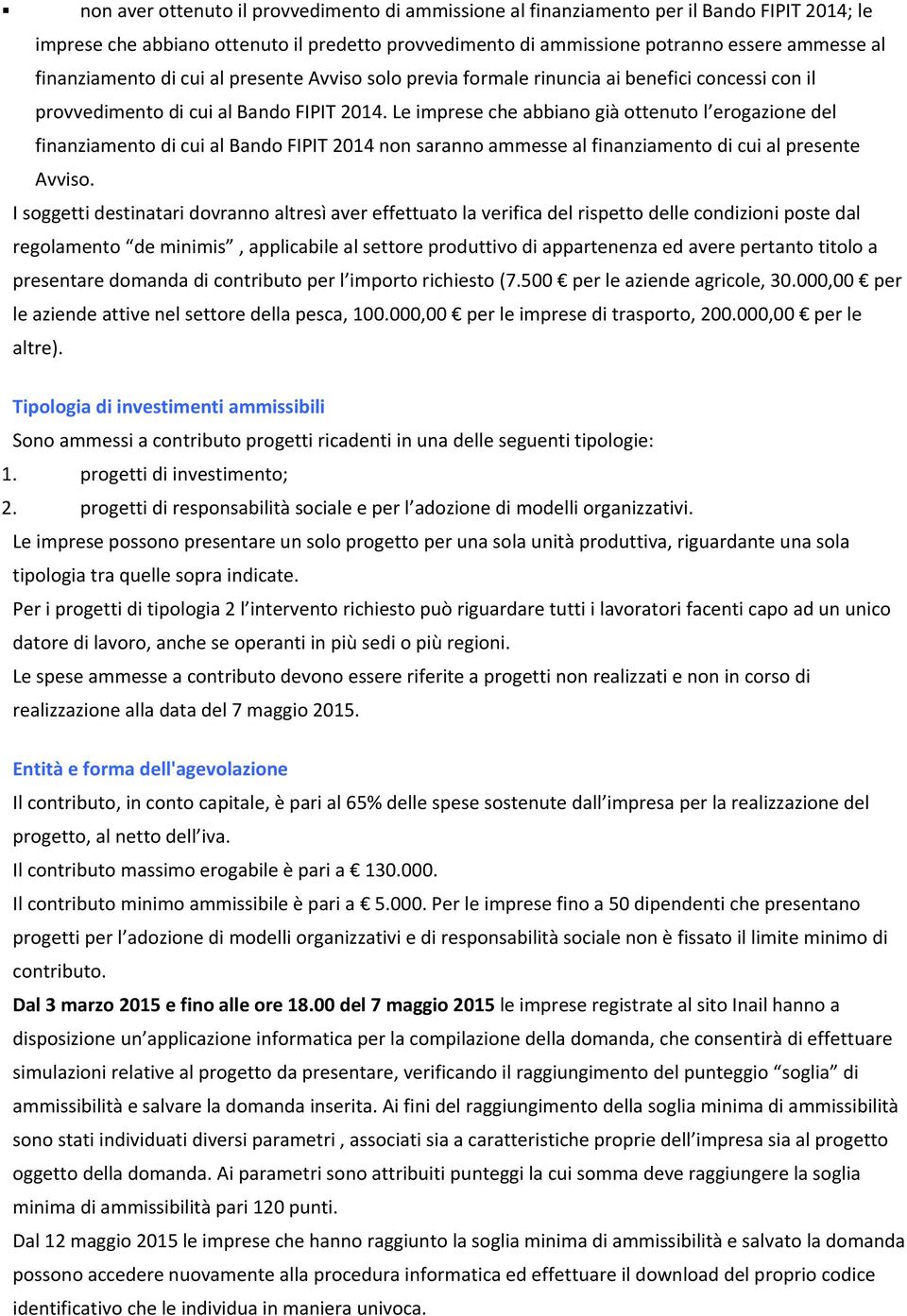 Le imprese che abbiano già ottenuto l erogazione del finanziamento di cui al Bando FIPIT 2014 non saranno ammesse al finanziamento di cui al presente Avviso.