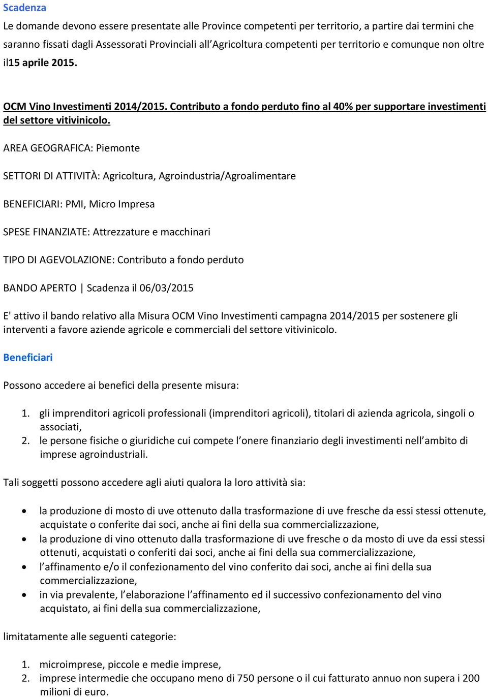 AREA GEOGRAFICA: Piemonte SETTORI DI ATTIVITÀ: Agricoltura, Agroindustria/Agroalimentare BENEFICIARI: PMI, Micro Impresa SPESE FINANZIATE: Attrezzature e macchinari BANDO APERTO Scadenza il