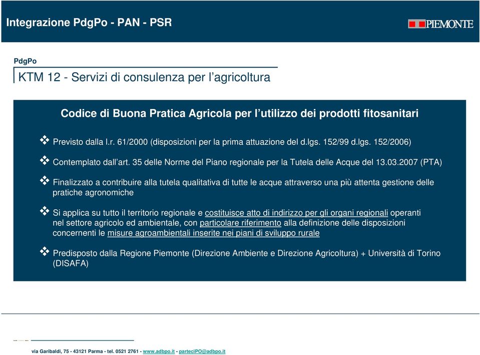 2007 (PTA) Finalizzato a contribuire alla tutela qualitativa di tutte le acque attraverso una più attenta gestione delle pratiche agronomiche Si applica su tutto il territorio regionale e costituisce