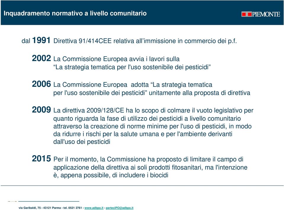 unitamente alla proposta di direttiva 2009 La direttiva 2009/128/CE ha lo scopo di colmare il vuoto legislativo per quanto riguarda la fase di utilizzo dei pesticidi a livello comunitario attraverso