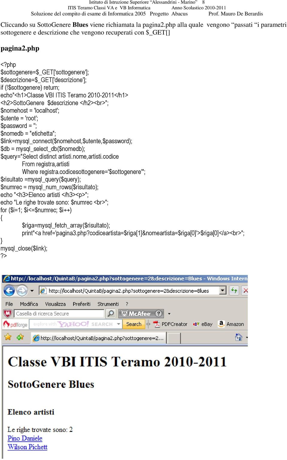 $sottogenere) return; echo"<h1>classe VBI ITIS Teramo 2010-2011</h1> <h2>sottogenere $descrizione </h2><br>"; $nomehost = 'localhost'; $utente = 'root'; $password = ''; $nomedb = "etichetta";