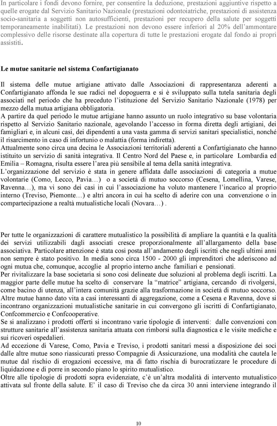 Le prestazioni non devono essere inferiori al 20% dell ammontare complessivo delle risorse destinate alla copertura di tutte le prestazioni erogate dal fondo ai propri assistiti.