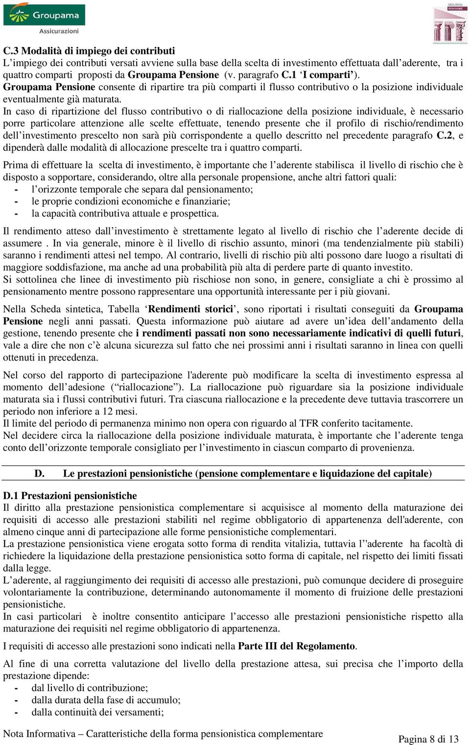 In caso di ripartizione del flusso contributivo o di riallocazione della posizione individuale, è necessario porre particolare attenzione alle scelte effettuate, tenendo presente che il profilo di