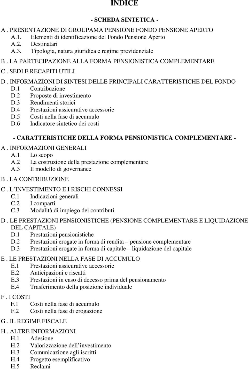 INFORMAZIONI DI SINTESI DELLE PRINCIPALI CARATTERISTICHE DEL FONDO D.1 Contribuzione D.2 Proposte di investimento D.3 Rendimenti storici D.4 Prestazioni assicurative accessorie D.