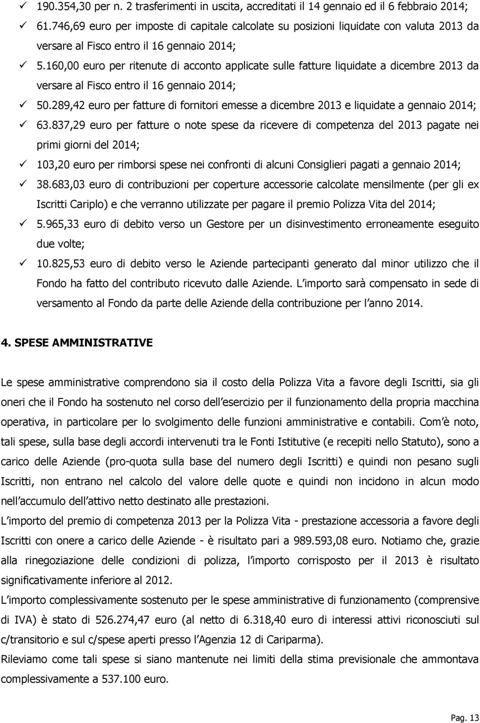 160,00 euro per ritenute di acconto applicate sulle fatture liquidate a dicembre 2013 da versare al Fisco entro il 16 gennaio 2014; 50.