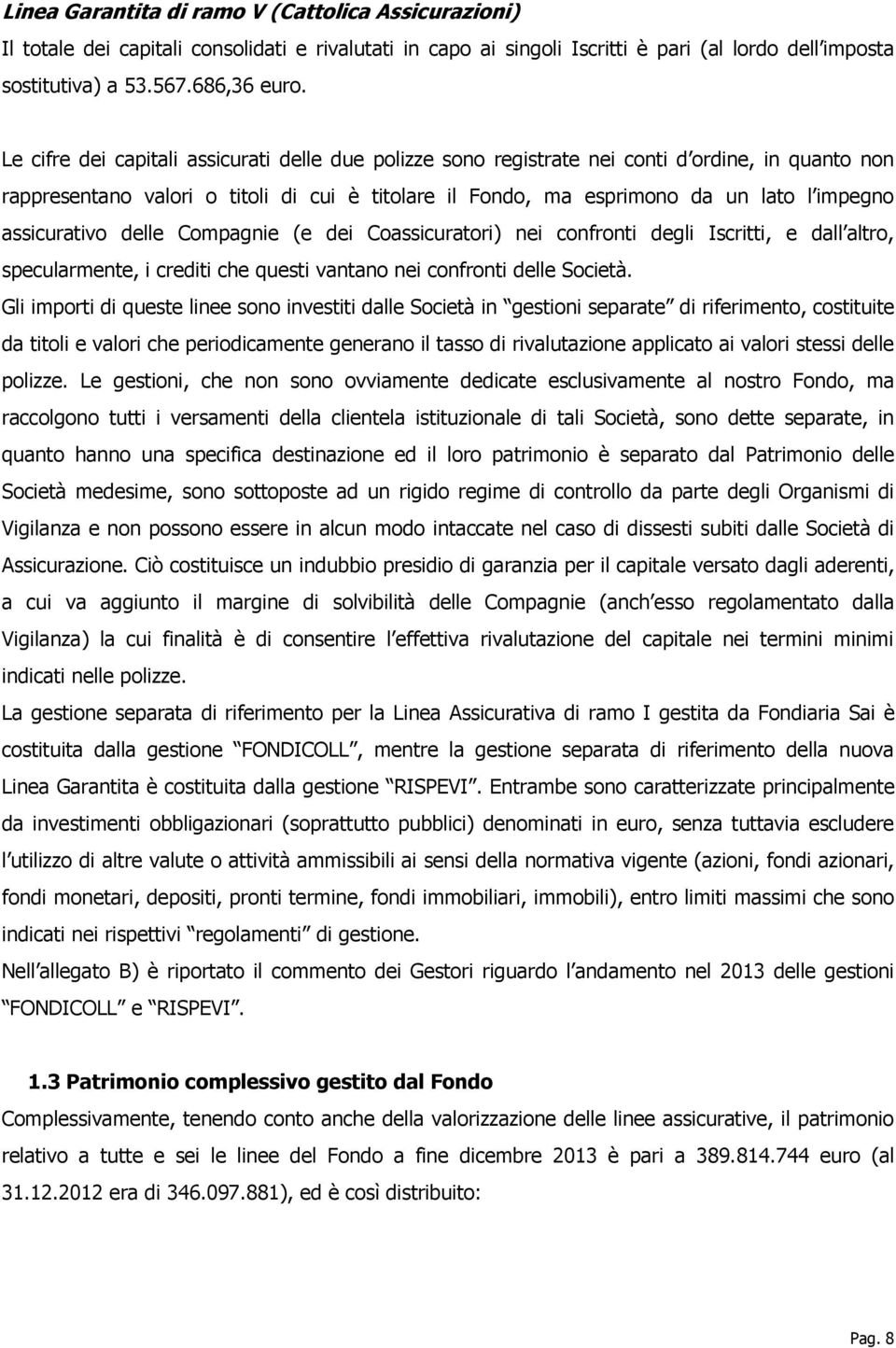 assicurativo delle Compagnie (e dei Coassicuratori) nei confronti degli Iscritti, e dall altro, specularmente, i crediti che questi vantano nei confronti delle Società.