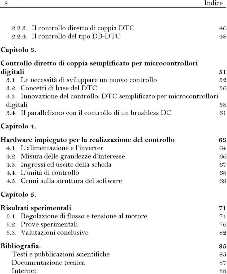 Il paallelismo con il contollo di un bushless DC 61 Capitolo 4. Hadwae impiegato pe la ealizzazione del contollo 63 4.1. L alimentazione e l invete 64 4.. Misua delle gandezze d inteesse 66 4.3. Ingessi ed uscite della scheda 67 4.