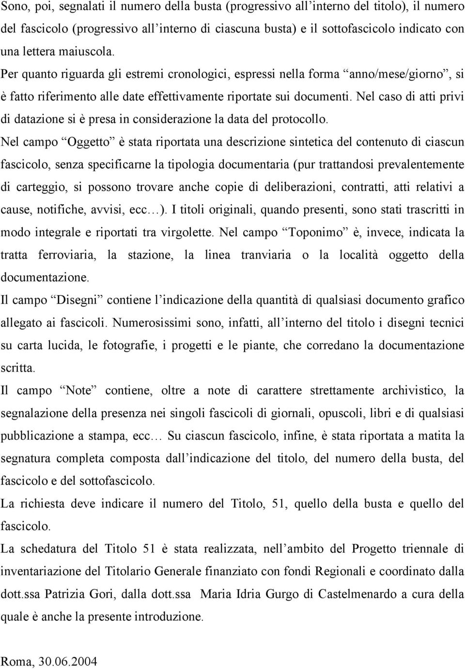 Nel caso di atti privi di datazione si è presa in considerazione la data del protocollo.