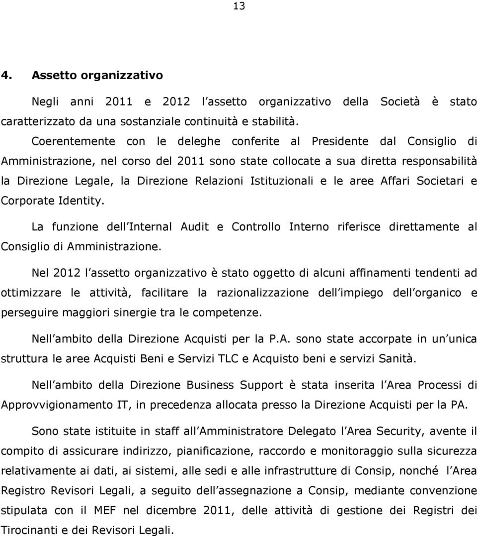 Istituzionali e le aree Affari Societari e Corporate Identity. La funzione dell Internal Audit e Controllo Interno riferisce direttamente al Consiglio di Amministrazione.