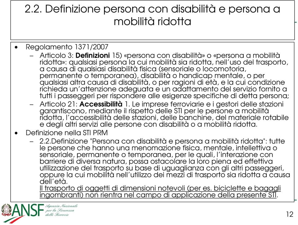 causa di disabilità, o per ragioni di età, e la cui condizione richieda un attenzione adeguata e un adattamento del servizio fornito a tutti i passeggeri per rispondere alle esigenze specifiche di