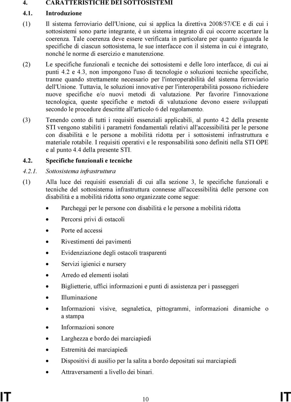 Tale coerenza deve essere verificata in particolare per quanto riguarda le specifiche di ciascun sottosistema, le sue interfacce con il sistema in cui è integrato, nonché le norme di esercizio e