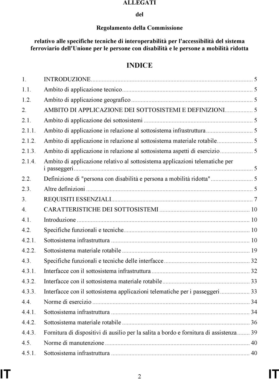 .. 5 2.1.1. Ambito di applicazione in relazione al sottosistema infrastruttura... 5 2.1.2. Ambito di applicazione in relazione al sottosistema materiale rotabile... 5 2.1.3.