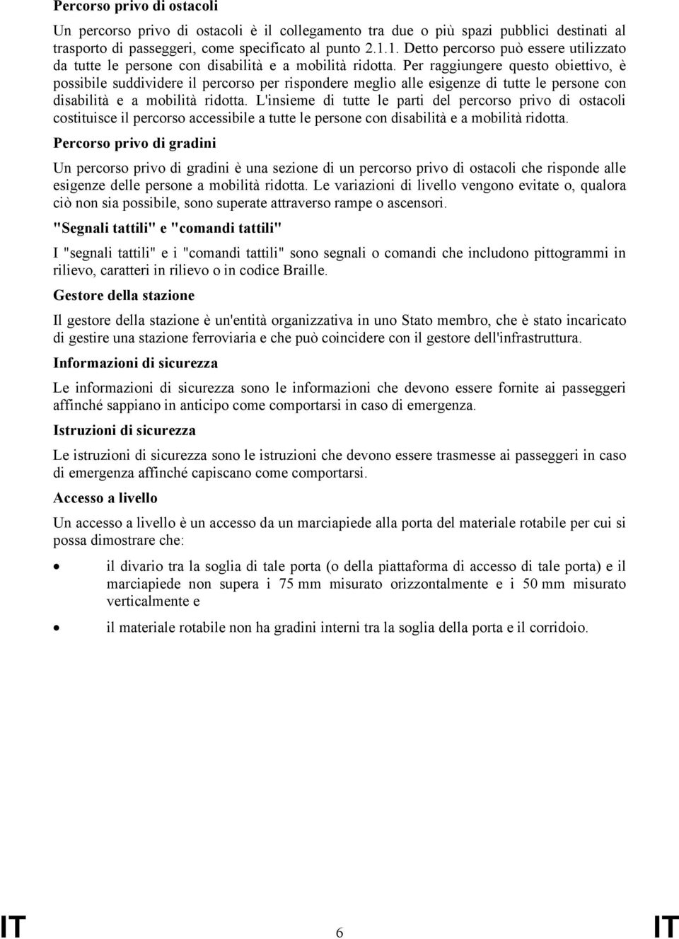 Per raggiungere questo obiettivo, è possibile suddividere il percorso per rispondere meglio alle esigenze di tutte le persone con disabilità e a mobilità ridotta.