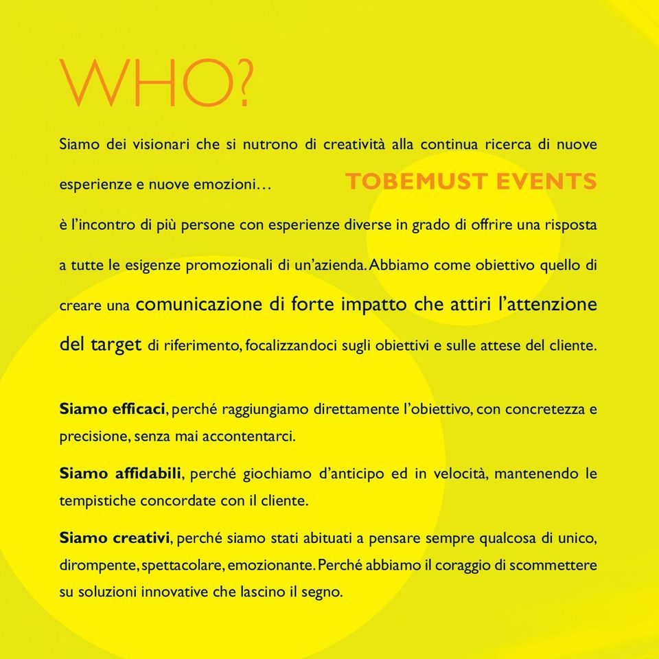 Abbiamo come obiettivo quello di creare una comunicazione di forte impatto che attiri l attenzione del target di riferimento, focalizzandoci sugli obiettivi e sulle attese del cliente.