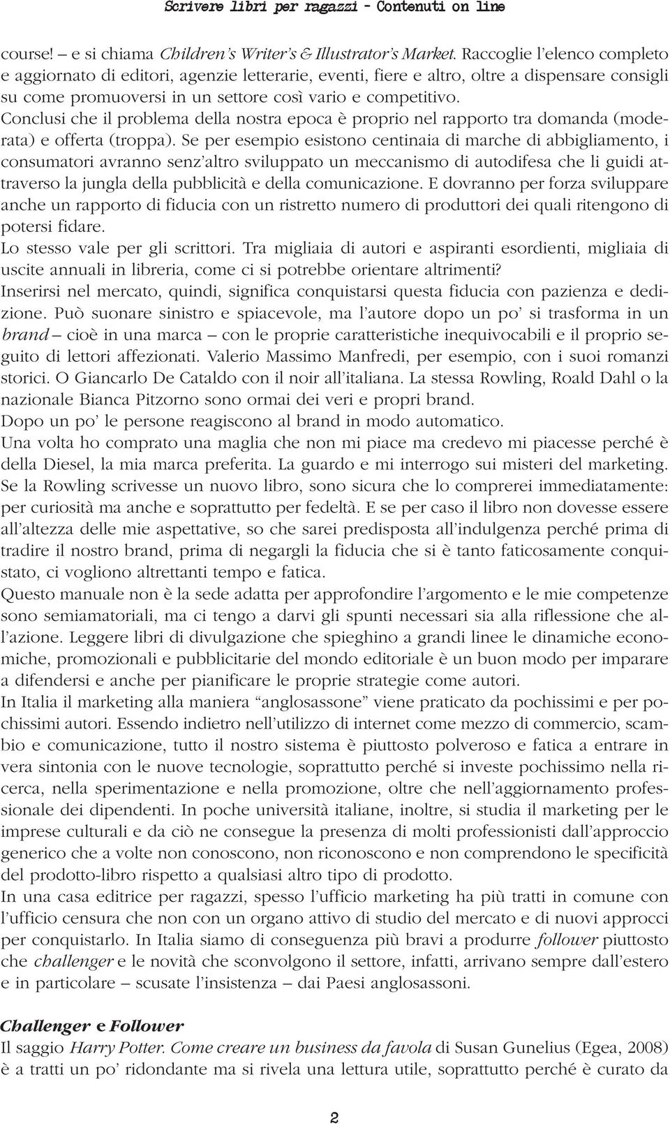 Conclusi che il problema della nostra epoca è proprio nel rapporto tra domanda (moderata) e offerta (troppa).