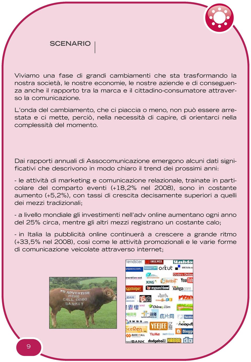 L'onda del cambiamento, che ci piaccia o meno, non può essere arrestata e ci mette, perciò, nella necessità di capire, di orientarci nella complessità del momento.