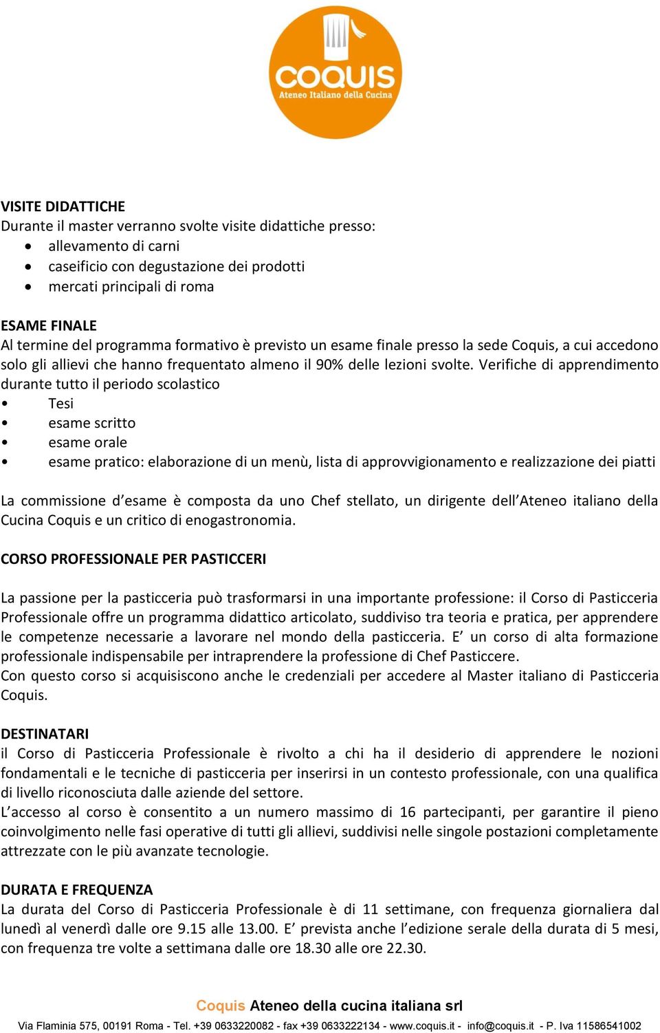 Verifiche di apprendimento durante tutto il periodo scolastico Tesi esame scritto esame orale esame pratico: elaborazione di un menù, lista di approvvigionamento e realizzazione dei piatti La