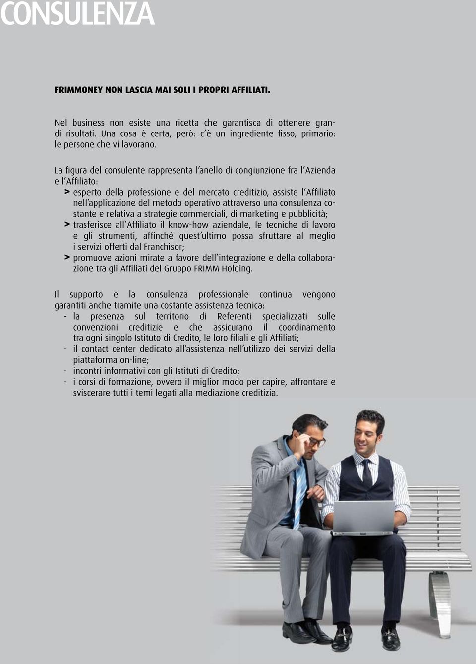 La figura del consulente rappresenta l anello di congiunzione fra l azienda e l affiliato: > esperto della professione e del mercato creditizio, assiste l affiliato nell applicazione del metodo