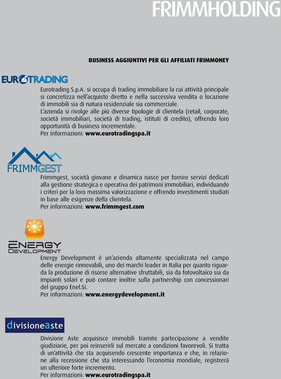 si occupa di trading immobiliare la cui attività principale si concretizza nell acquisto diretto e nella successiva vendita o locazione di immobili sia di natura residenziale sia commerciale.