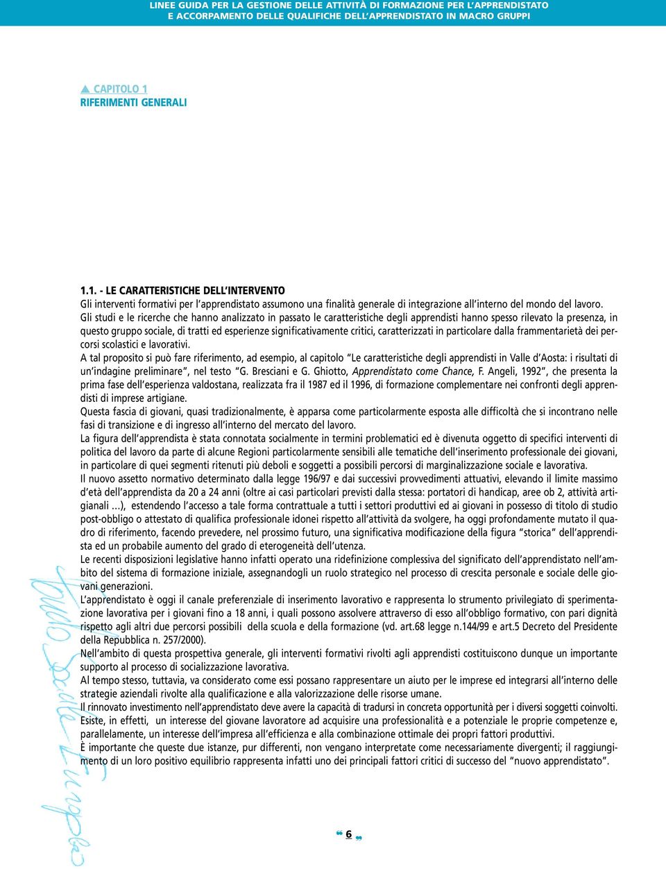 critici, caratterizzati in particolare dalla frammentarietà dei percorsi scolastici e lavorativi.