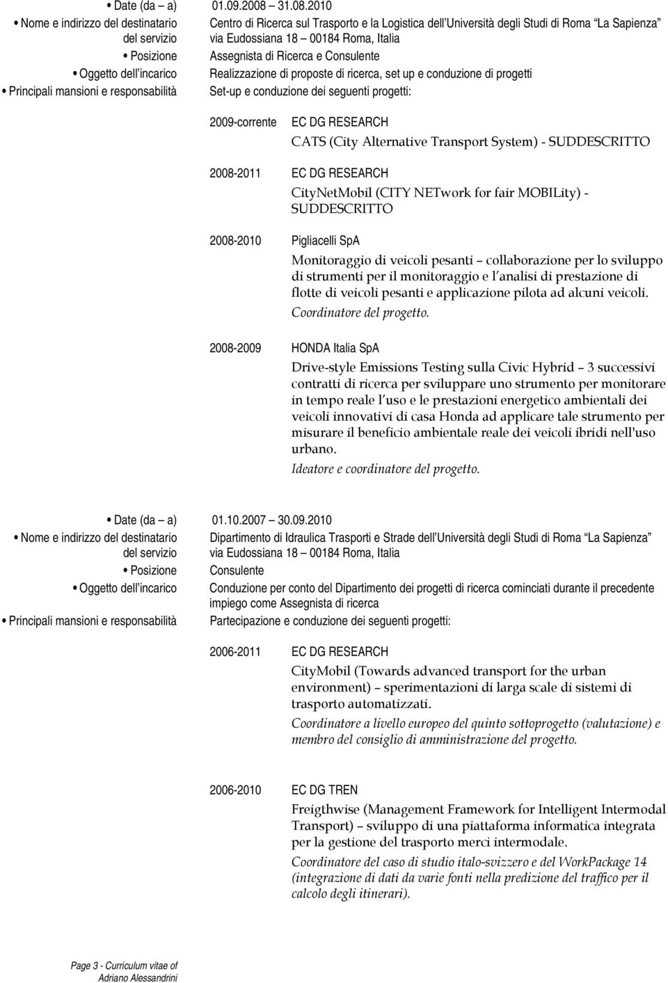 2010 Centro di Ricerca sul Trasporto e la Logistica dell Università degli Studi di Roma La Sapienza via Eudossiana 18 00184 Roma, Italia Posizione Assegnista di Ricerca e Consulente Oggetto dell