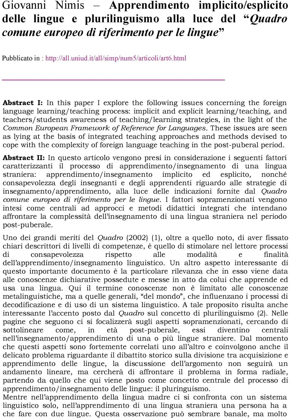 html Abstract I: In this paper I explore the following issues concerning the foreign language learning/teaching process: implicit and explicit learning/teaching, and teachers/students awareness of