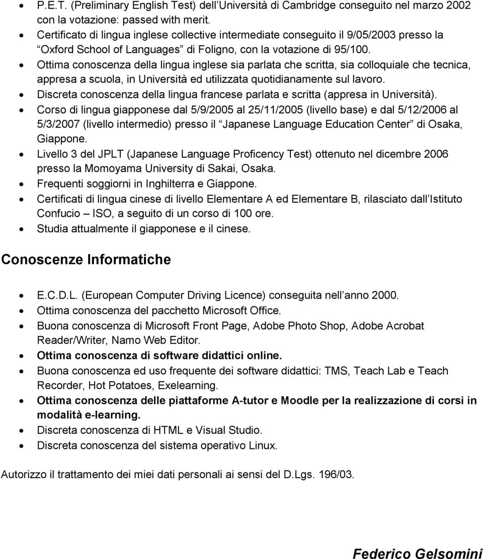 Ottima conoscenza della lingua inglese sia parlata che scritta, sia colloquiale che tecnica, appresa a scuola, in Università ed utilizzata quotidianamente sul lavoro.