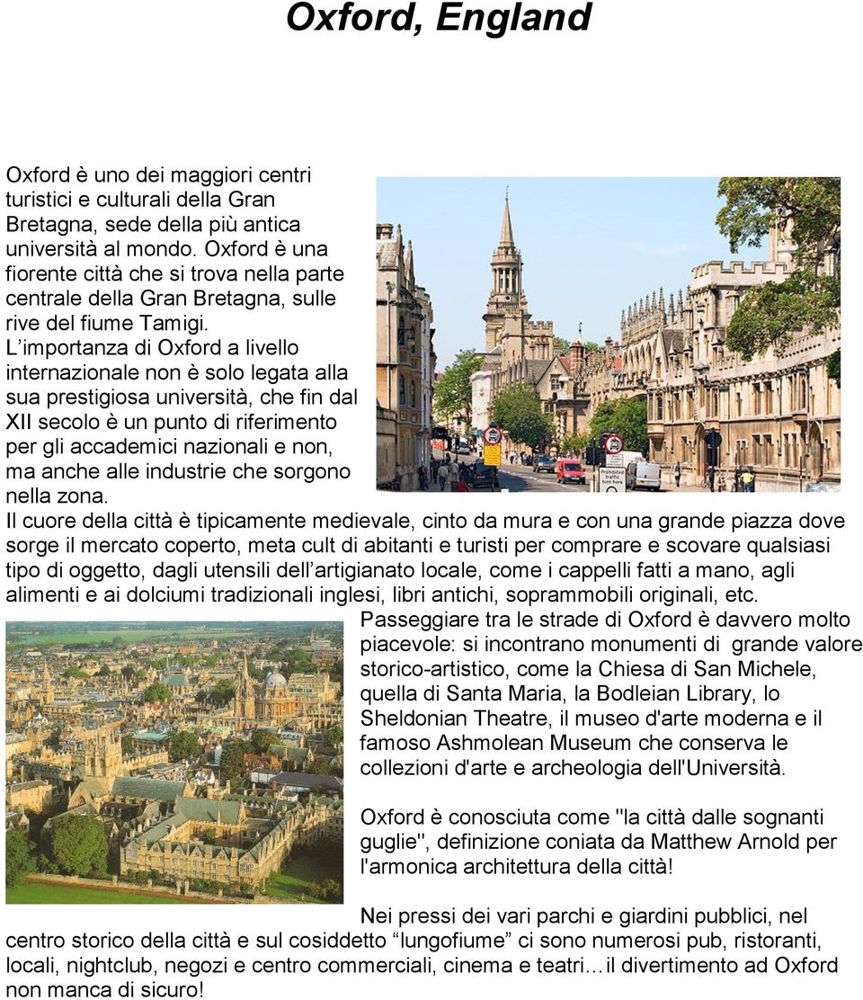 L importanza di Oxford a livello internazionale non è solo legata alla sua prestigiosa università, che fin dal XII secolo è un punto di riferimento per gli accademici nazionali e non, ma anche alle