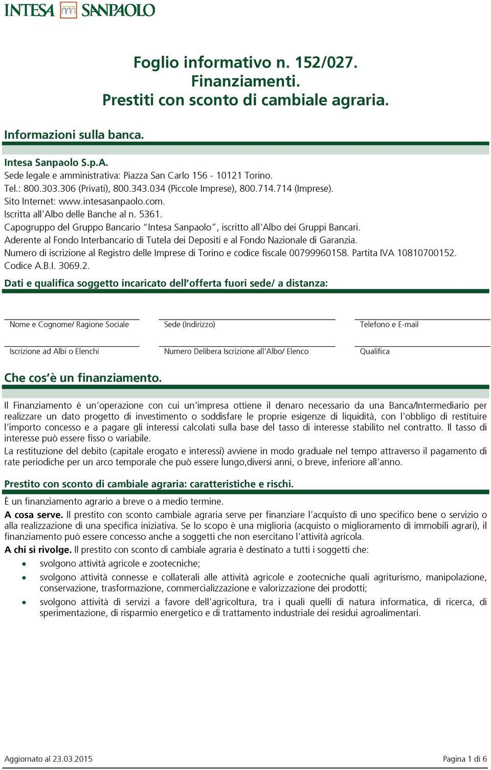 Capogruppo del Gruppo Bancario Intesa Sanpaolo, iscritto all Albo dei Gruppi Bancari. Aderente al Fondo Interbancario di Tutela dei Depositi e al Fondo Nazionale di Garanzia.