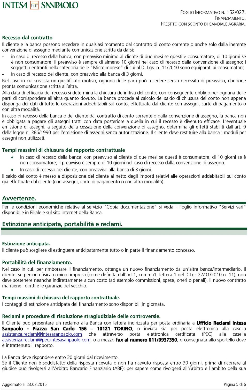 recesso dalla convenzione di assegno; i soggetti rientranti nella categoria delle Microimprese di cui al D. Lgs. n. 11/2010 sono equiparati ai consumatori; - in caso di recesso del cliente, con preavviso alla banca di 3 giorni.