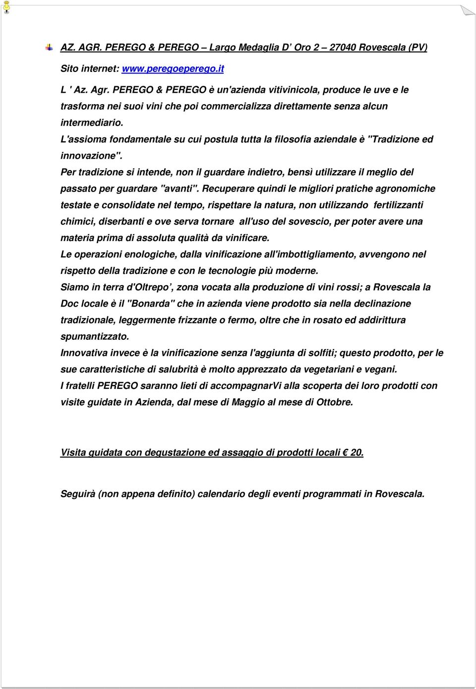 L'assioma fondamentale su cui postula tutta la filosofia aziendale è "Tradizione ed innovazione".