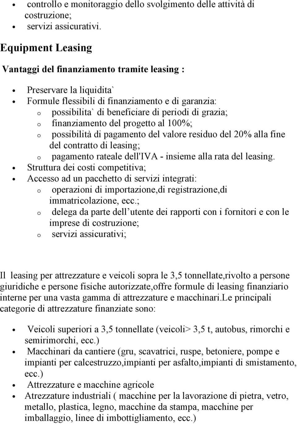 finanziamento del progetto al 100%; o possibilità di pagamento del valore residuo del 20% alla fine del contratto di leasing; o pagamento rateale dell'iva - insieme alla rata del leasing.