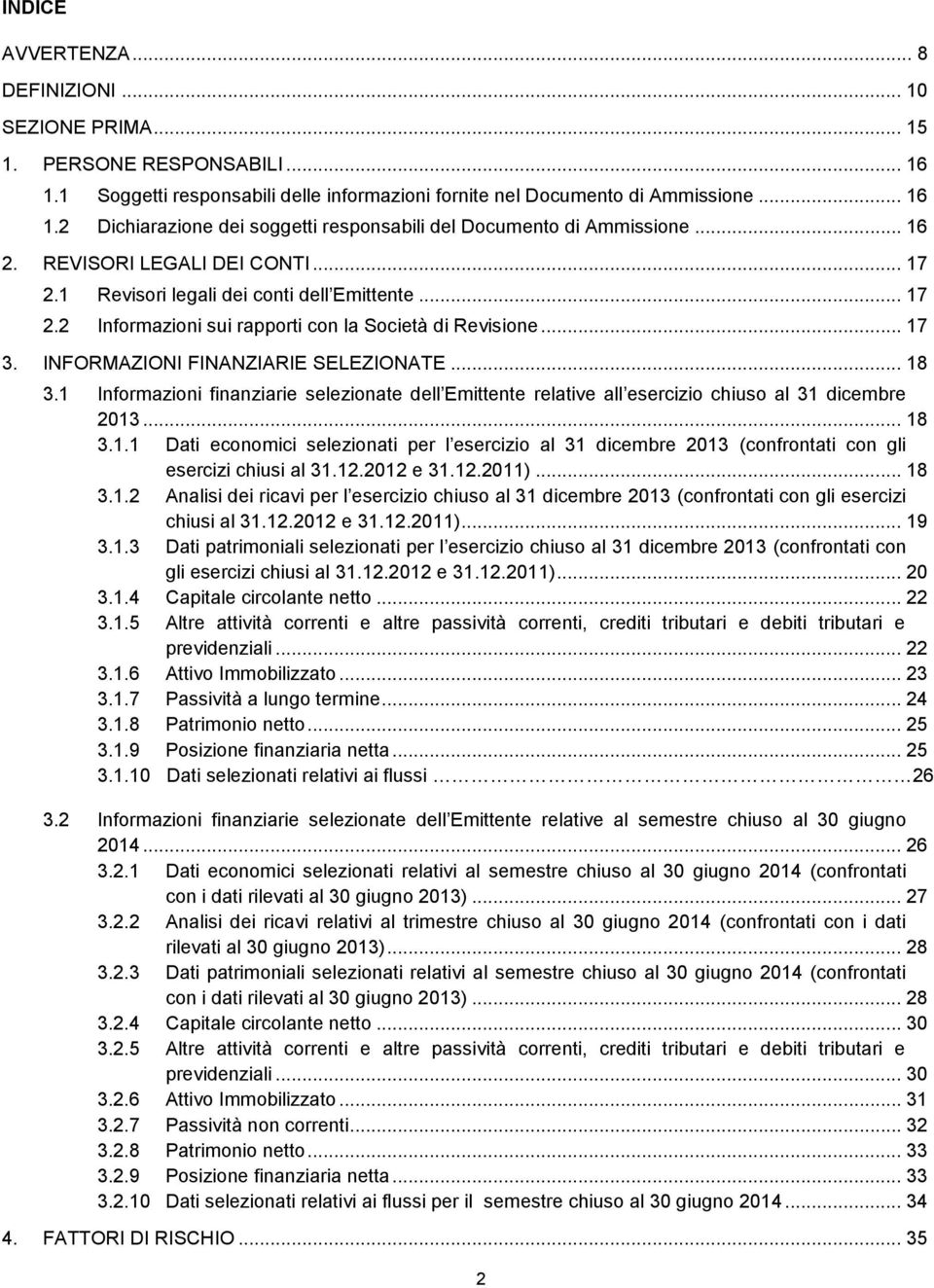 .. 18 3.1 Informazioni finanziarie selezionate dell Emittente relative all esercizio chiuso al 31 dicembre 2013... 18 3.1.1 Dati economici selezionati per l esercizio al 31 dicembre 2013 (confrontati con gli esercizi chiusi al 31.