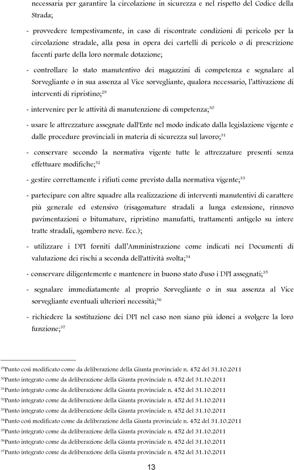 in sua assenza al Vice sorvegliante, qualora necessario, l attivazione di interventi di ripristino; 29 - intervenire per le attività di manutenzione di competenza; 30 - usare le attrezzature