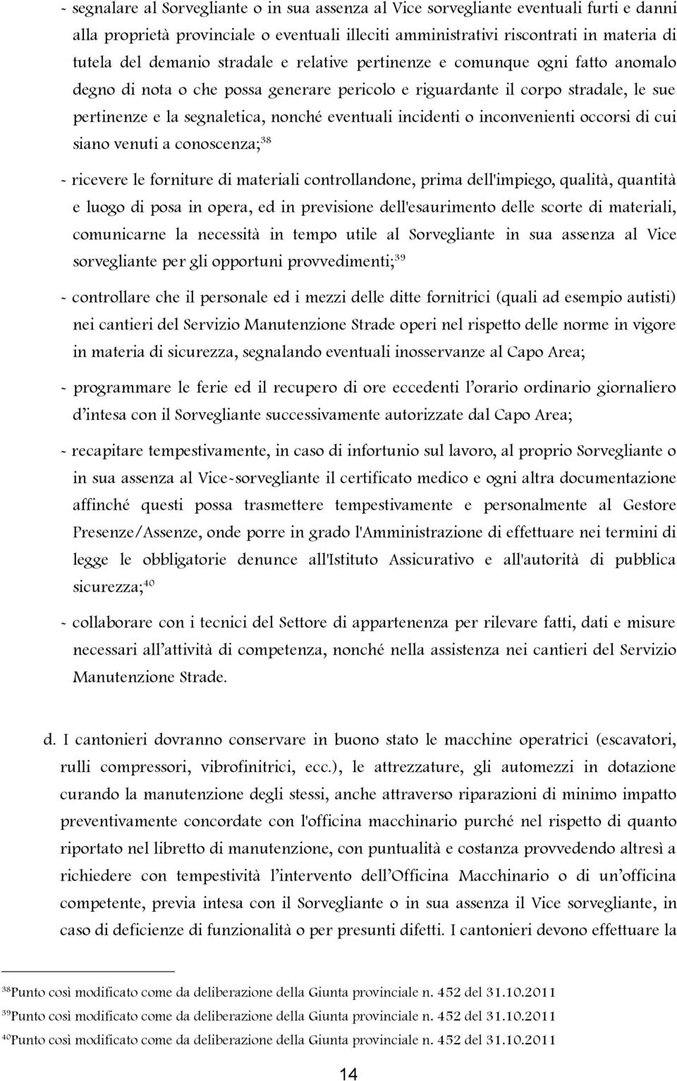 incidenti o inconvenienti occorsi di cui siano venuti a conoscenza; 38 - ricevere le forniture di materiali controllandone, prima dell'impiego, qualità, quantità e luogo di posa in opera, ed in