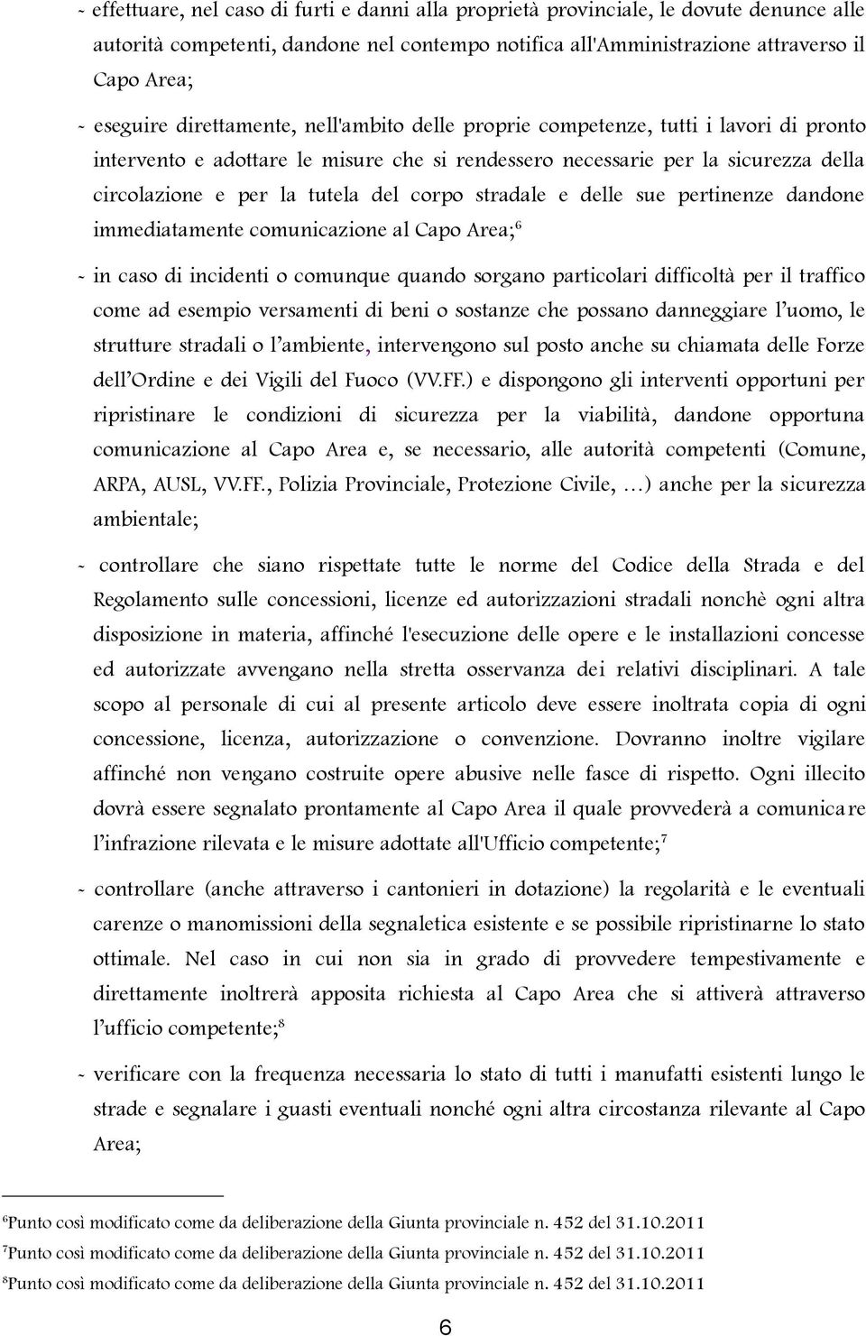 stradale e delle sue pertinenze dandone immediatamente comunicazione al Capo Area; 6 - in caso di incidenti o comunque quando sorgano particolari difficoltà per il traffico come ad esempio versamenti