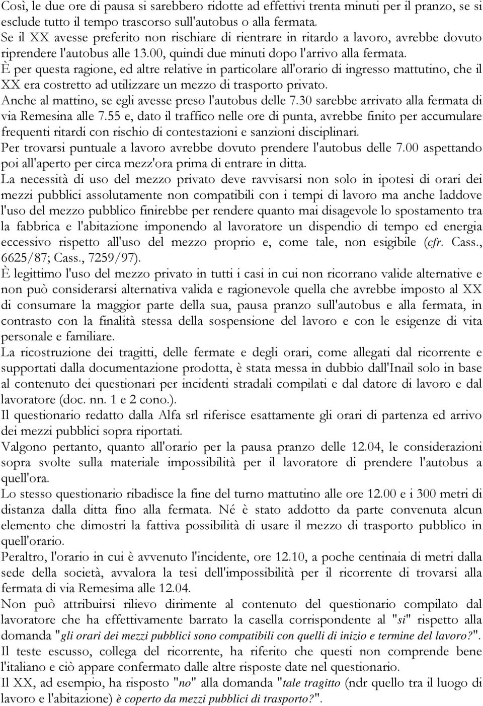 È per questa ragione, ed altre relative in particolare all'orario di ingresso mattutino, che il XX era costretto ad utilizzare un mezzo di trasporto privato.