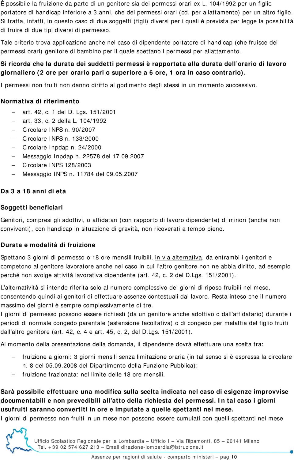 Tale criterio trova applicazione anche nel caso di dipendente portatore di handicap (che fruisce dei permessi orari) genitore di bambino per il quale spettano i permessi per allattamento.