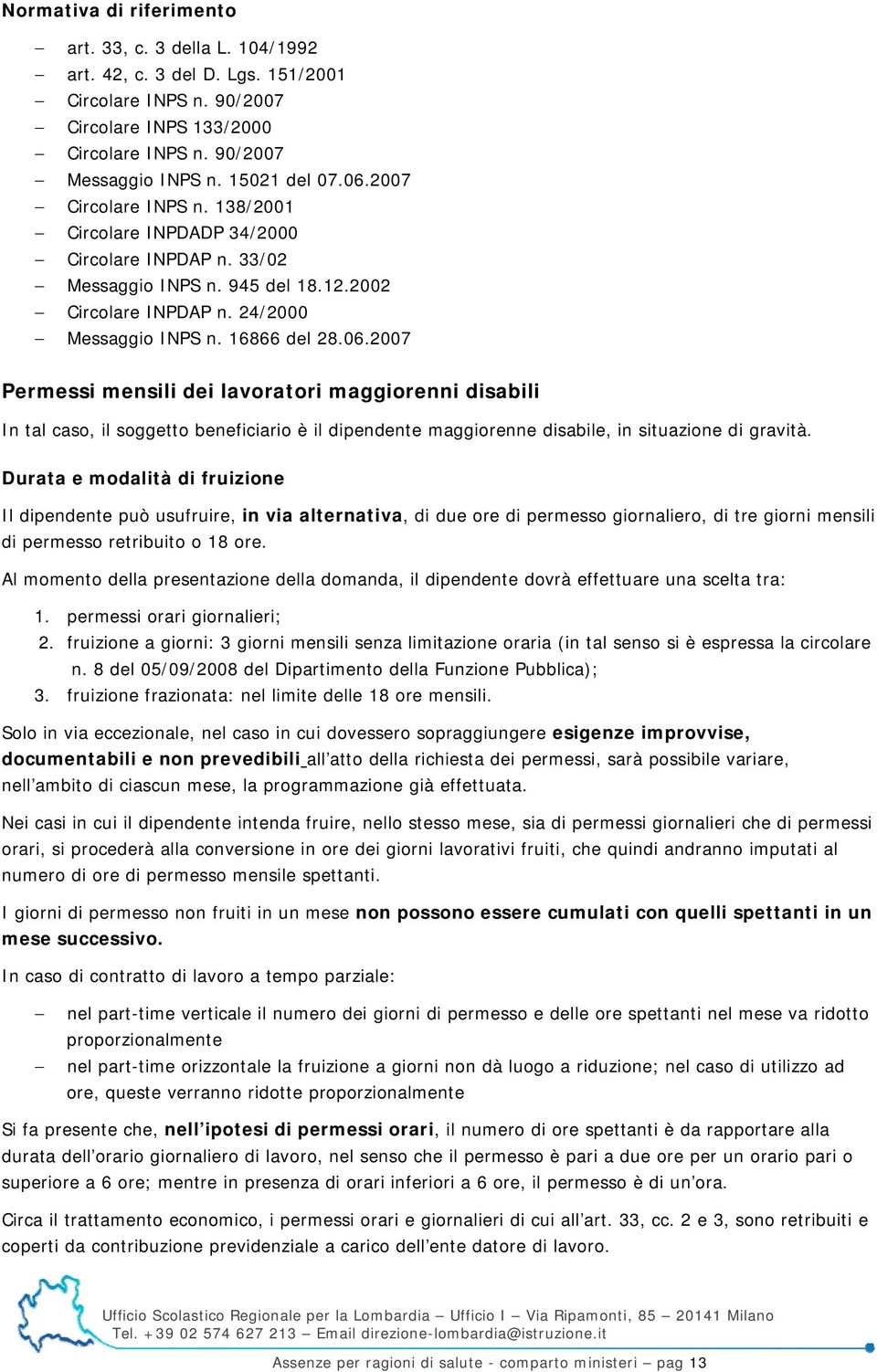 Durata e modalità di fruizione Il dipendente può usufruire, in via alternativa, di due ore di permesso giornaliero, di tre giorni mensili di permesso retribuito o 18 ore.