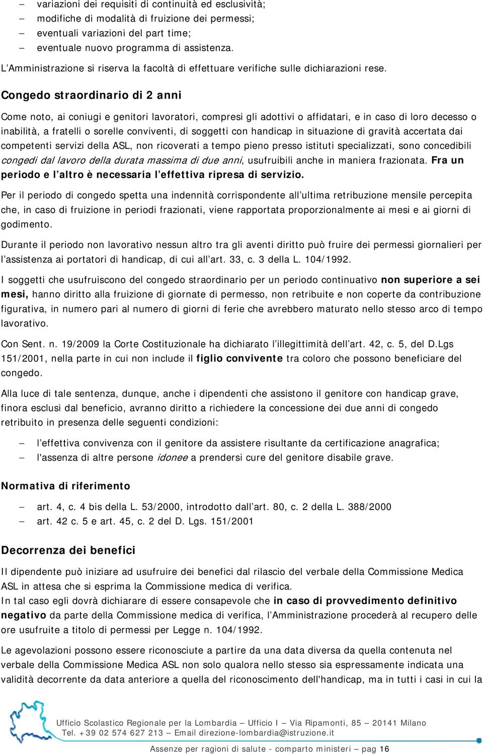 Congedo straordinario di 2 anni Come noto, ai coniugi e genitori lavoratori, compresi gli adottivi o affidatari, e in caso di loro decesso o inabilità, a fratelli o sorelle conviventi, di soggetti