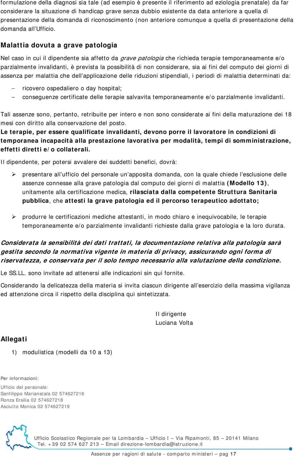 Malattia dovuta a grave patologia Nel caso in cui il dipendente sia affetto da grave patologia che richieda terapie temporaneamente e/o parzialmente invalidanti, è prevista la possibilità di non