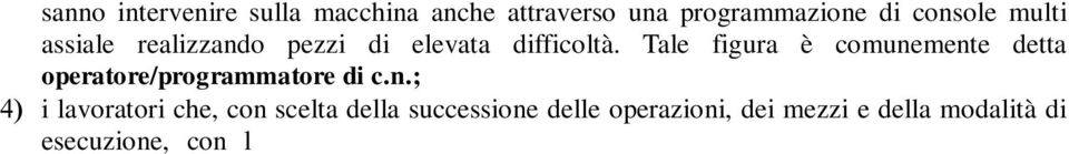 intervento di elevato grado o complessità per l individuazione e la valutazione dei guasti e per la loro riparazione su apparecchiature, anche in serie, e/o loro parti principali assicurando il grado